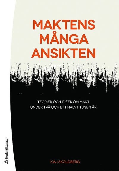 Cover for Kaj Sköldberg · Maktens många ansikten : teorier och idéer om makt under två och ett halvt tusen år (Book) (2014)