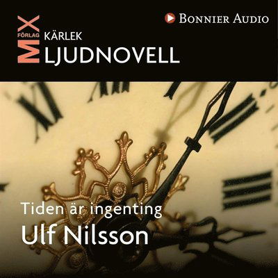 Mix novell - kärlek: Tiden är ingenting - Ulf Nilsson - Audio Book - Bonnier Audio - 9789173487597 - September 17, 2013