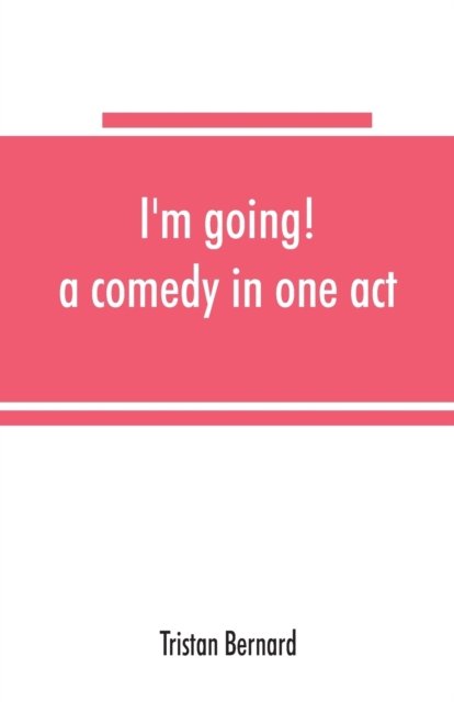 I'm going! a comedy in one act - Tristan Bernard - Bøger - Alpha Edition - 9789353865597 - 10. september 2019