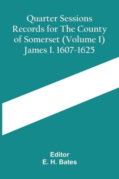 Cover for E H Bates · Quarter Sessions Records For The County Of Somerset (Volume I) James I. 1607-1625 (Paperback Bog) (2021)