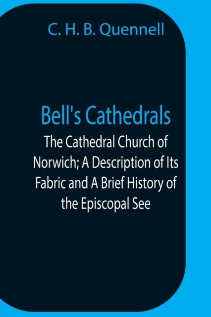 Cover for C H B Quennell · Bell'S Cathedrals; The Cathedral Church Of Norwich; A Description Of Its Fabric And A Brief History Of The Episcopal See (Pocketbok) (2021)