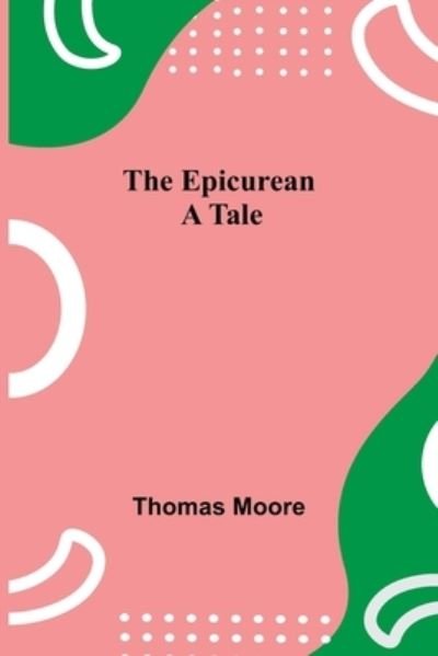 The Epicurean; A Tale - Thomas Moore - Books - Alpha Edition - 9789354842597 - August 5, 2021