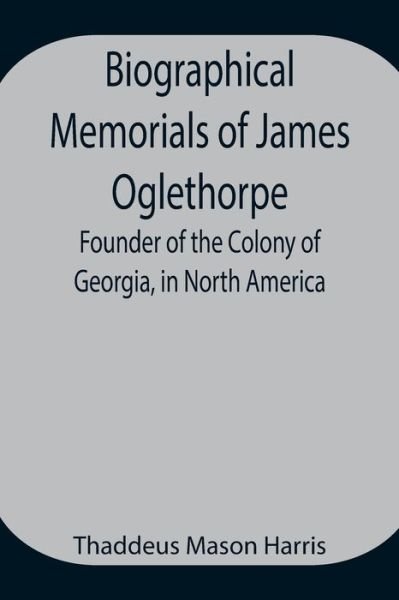 Cover for Thaddeus Mason Harris · Biographical Memorials of James Oglethorpe; Founder of the Colony of Georgia, in North America. (Paperback Bog) (2021)