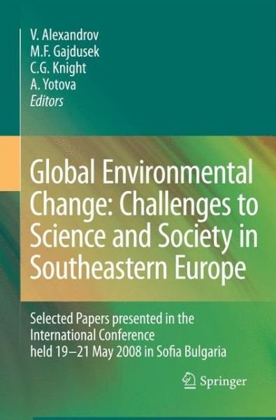 Vesselin Alexandrov · Global Environmental Change: Challenges to Science and Society in Southeastern Europe: Selected Papers presented in the International Conference held 19-21 May 2008 in Sofia Bulgaria (Paperback Bog) [2010 edition] (2014)
