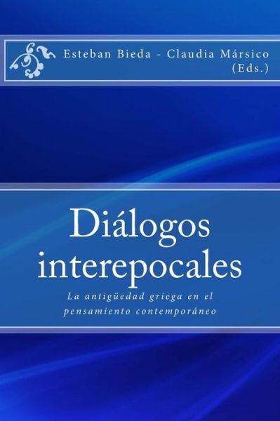 Cover for Esteban Bieda · Diálogos Interepocales: La Antigüedad Griega en El Pensamiento Contemporáneo (Paperback Book) [Spanish, 1 edition] (2014)