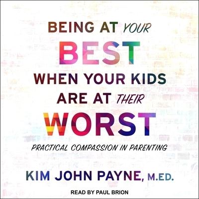 Cover for Kim John Payne · Being at Your Best When Your Kids Are at Their Worst (CD) (2021)