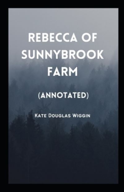 Cover for Kate Douglas Wiggin · Rebecca of Sunnybrook Farm Annotated (Paperback Book) (2021)