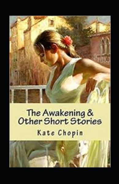 The Awakening & Other Short Stories Annotated - Kate Chopin - Kirjat - Independently Published - 9798516772597 - maanantai 7. kesäkuuta 2021