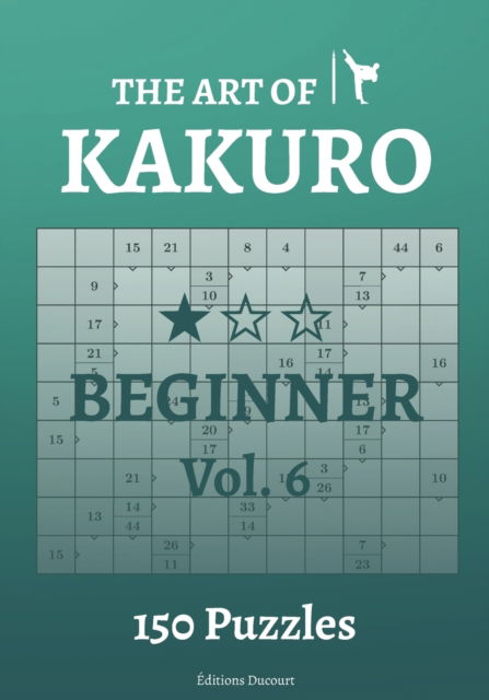 The Art of Kakuro Beginner Vol.6 - The Art of Kakuro - Editions Ducourt - Böcker - Independently Published - 9798547251597 - 31 juli 2021