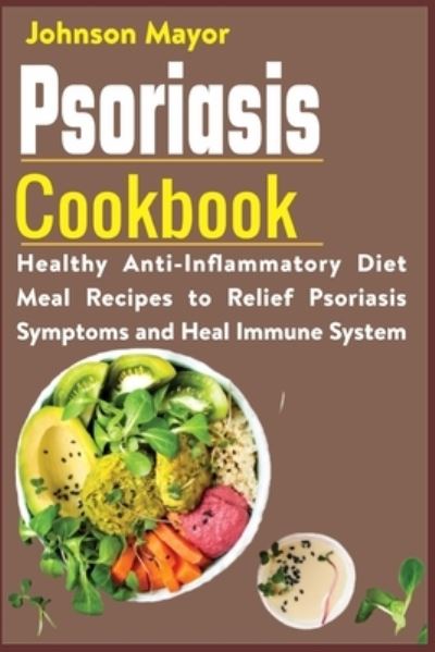 Cover for Johnson Mayor · Psoriasis Cookbook: Healthy Anti-Inflammatory Diet Meal Recipes to Relief Psoriasis Symptoms and Heal Immune System (Paperback Book) (2021)