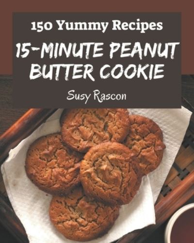 Cover for Susy Rascon · 150 Yummy 15-Minute Peanut Butter Cookie Recipes (Paperback Book) (2020)