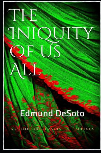 The Iniquity Of Us All!: Edmund DeSoto - Edmund Desoto - Książki - Independently Published - 9798576466597 - 4 grudnia 2020