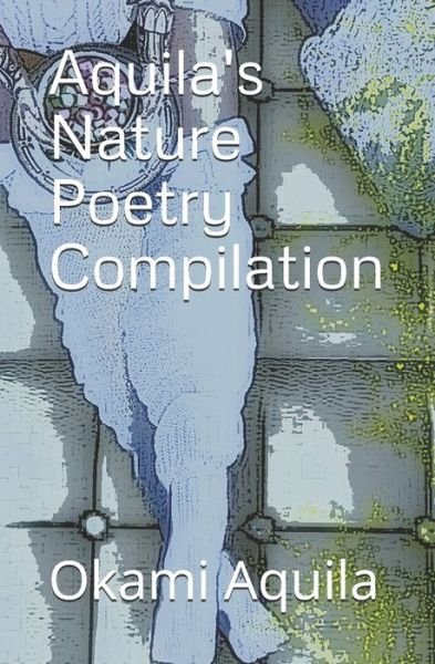 Cover for Okami Aquila · Aquila's Nature Poetry Compilation (Pocketbok) (2020)
