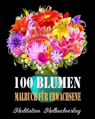 Cover for Meditation Malbuchverlag · 100 Blumen Malbuch Fur Erwachsene (Paperback Book) (2020)