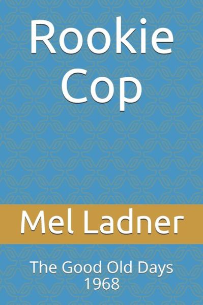 Cover for Mel Ladner · Rookie Cop: The Good Old Days 1968 (Paperback Book) (2020)