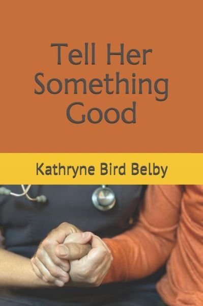 Tell Her Something Good - Kathryne Bird Belby - Kirjat - Independently Published - 9798689186597 - perjantai 11. joulukuuta 2020