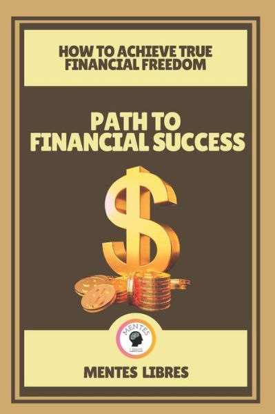 Cover for Mentes Libres · Path to Financial Success-How to Achieve True Financial Freedom (Paperback Book) (2021)