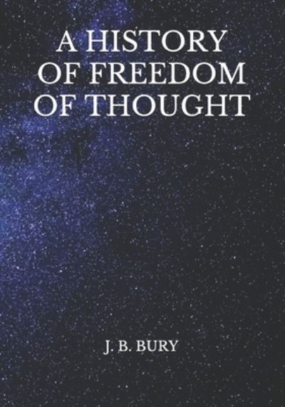 A History of Freedom of Thought - J B Bury - Książki - Independently Published - 9798730091597 - 29 marca 2021