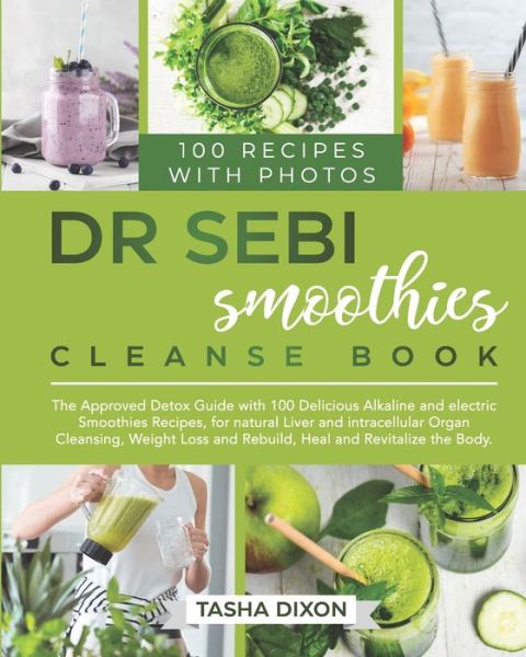 Cover for Tasha Dixon · Dr. Sebi Smoothies Cleanse Book: The Approved Detox Guide with 100 Delicious Alkaline Smoothie Recipes for Natural Liver Cleansing, Fast Weight Loss, and Healing your Body (Paperback Book) (2021)