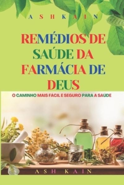 Cover for Ash Kain · Remedios de Saude Da Farmacia de Deus: O caminho mais facil e seguro para a saude (Paperback Book) (2022)