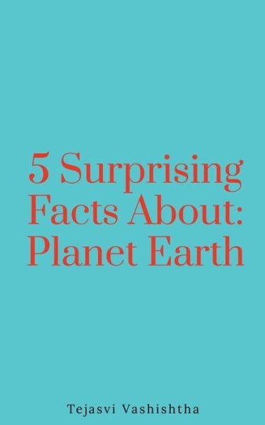 Cover for Tejasvi Vashishtha · 5 Surprising Facts About: Planet Earth (Paperback Bog) (2021)