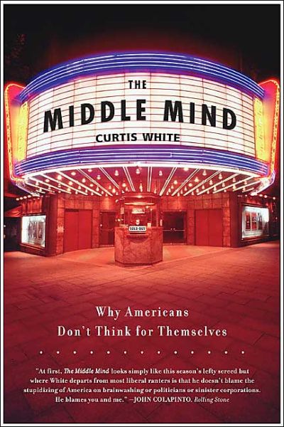 Cover for Curtis White · The Middle Mind: Why Americans Don't Think for Themselves (Paperback Book) (2016)