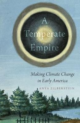 Cover for Zilberstein, Anya (Associate Professor of History, Associate Professor of History, Concordia University) · A Temperate Empire: Making Climate Change in Early America (Gebundenes Buch) (2016)