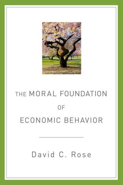 Cover for Rose, David C. (Professor of Economics, Professor of Economics, University of Missouri - St. Louis) · The Moral Foundation of Economic Behavior (Pocketbok) (2014)