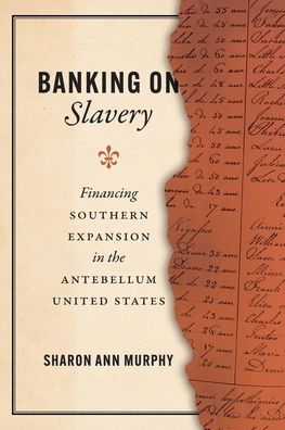 Cover for Sharon Ann Murphy · Banking on Slavery: Financing Southern Expansion in the Antebellum United States - American Beginnings, 1500-1900 (Hardcover Book) (2023)