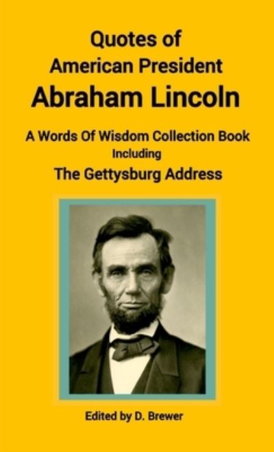 Cover for D Brewer · Quotes of American President Abraham Lincoln, A Words of Wisdom Collection Book, Including The Gettysburg Address (Paperback Book) (2020)