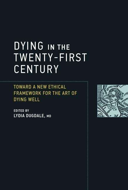 Cover for Dugdale · Dying in the Twenty-First Century: Toward a New Ethical Framework for the Art of Dying Well - Basic Bioethics (Paperback Bog) (2017)