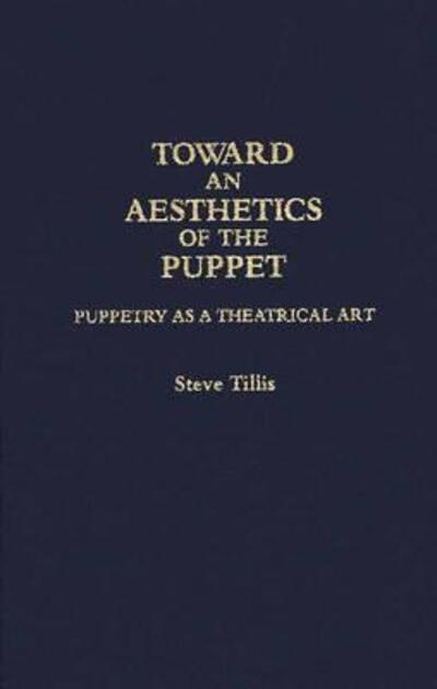 Cover for Steve Tillis · Toward an Aesthetics of the Puppet: Puppetry as a Theatrical Art - Contributions in Drama and Theatre Studies (Hardcover Book) (1992)