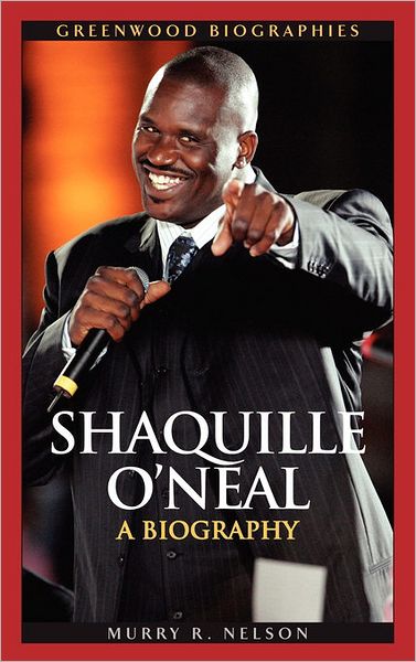 Shaquille O'Neal: A Biography - Greenwood Biographies - Murry R. Nelson - Livres - Bloomsbury Publishing Plc - 9780313337598 - 30 décembre 2006