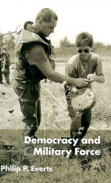 Democracy and Military Force - P. Everts - Böcker - Palgrave Macmillan - 9780333968598 - 27 februari 2002
