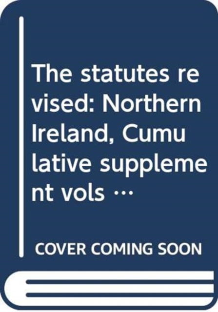 Cover for Northern Ireland: Statutory Publications Office · The statutes revised: Northern Ireland, Cumulative supplement vols A-D (1537 - 1920) to 31 December 2011 - The statutes revised: Northern Ireland (Loose-leaf) [2nd edition] (2012)