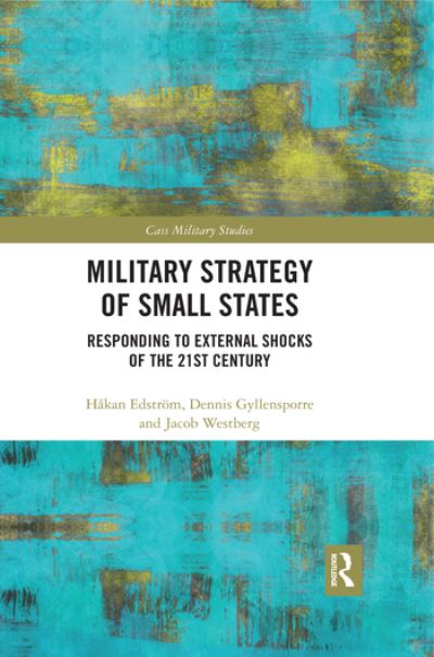 Cover for Edstrom, Hakan (Swedish Defence University, Stockholm, Sweden) · Military Strategy of Small States: Responding to External Shocks of the 21st Century - Cass Military Studies (Paperback Book) (2020)