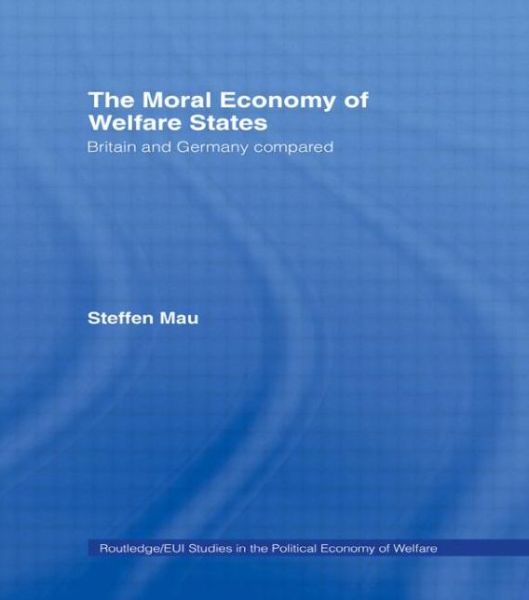 Cover for Steffen Mau · The Moral Economy of Welfare States: Britain and Germany Compared - Routledge Studies in the Political Economy of the Welfare State (Paperback Book) (2014)