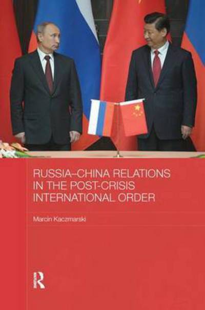 Cover for Kaczmarski, Marcin (University of Warsaw, Poland) · Russia-China Relations in the Post-Crisis International Order - BASEES / Routledge Series on Russian and East European Studies (Paperback Book) (2016)