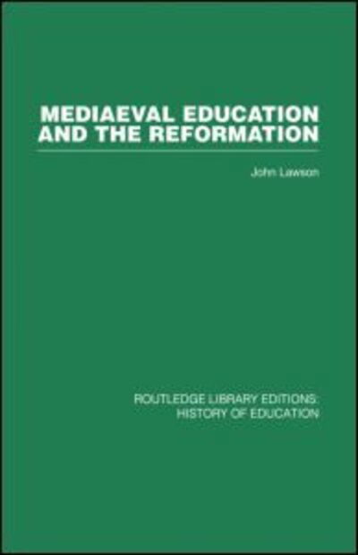 Mediaeval Education and the Reformation - John Lawson - Books - Taylor & Francis Ltd - 9780415860598 - May 8, 2013