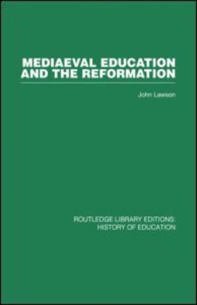 Mediaeval Education and the Reformation - John Lawson - Bøger - Taylor & Francis Ltd - 9780415860598 - 8. maj 2013