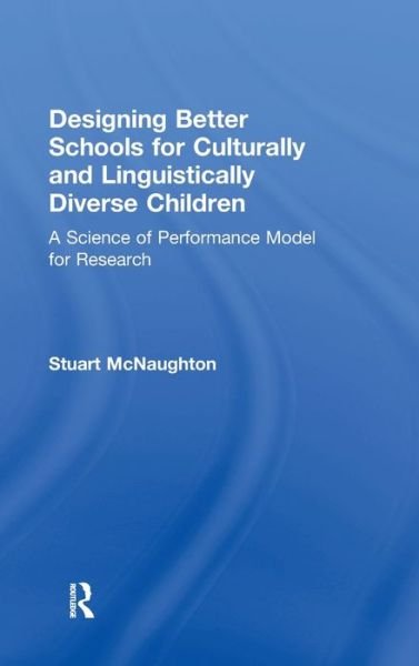 Cover for McNaughton, Stuart (The University of Auckland, New Zealand) · Designing Better Schools for Culturally and Linguistically Diverse Children: A Science of Performance Model for Research (Hardcover bog) (2011)