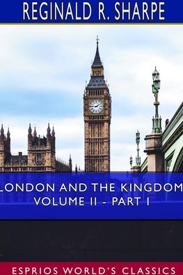 London and the Kingdom, Volume II - Part I (Esprios Classics) - Reginald R Sharpe - Livros - Blurb - 9780464370598 - 30 de maio de 2025