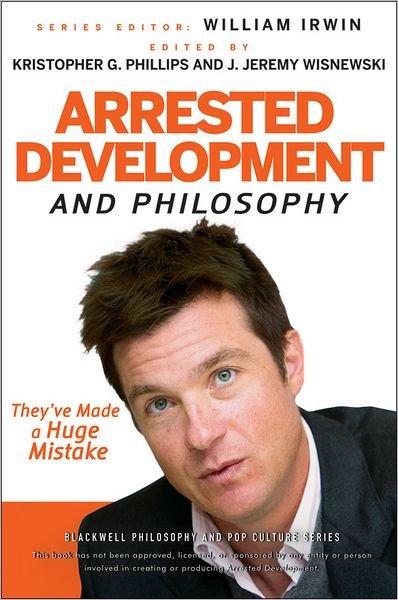 Cover for W Irwin · Arrested Development and Philosophy: They've Made a Huge Mistake - The Blackwell Philosophy and Pop Culture Series (Paperback Book) (2011)