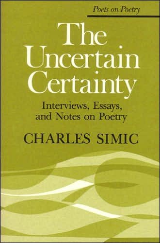 The Uncertain Certainty: Interviews, Essays, and Notes on Poetry - Poets on Poetry - Charles Simic - Books - The University of Michigan Press - 9780472063598 - January 30, 1986
