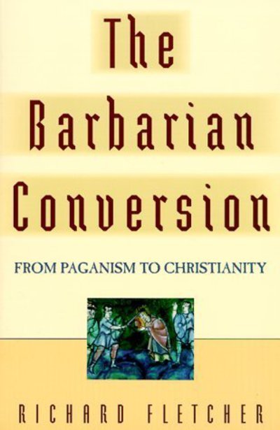 The Barbarian Conversion: From Paganism to Christianity - Richard Fletcher - Livros - University of California Press - 9780520218598 - 27 de setembro de 1999