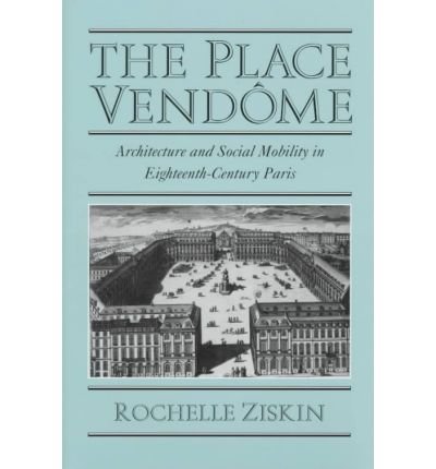 Cover for Ziskin, Rochelle (University of Missouri, Kansas City) · The Place Vendome: Architecture and Social Mobility in Eighteenth-Century Paris (Innbunden bok) (1999)