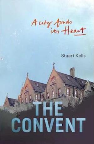 Cover for Stuart Kells · The Convent: A City finds its Heart (Paperback Book) (2020)