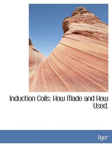 Induction Coils: How Made and How Used - Dyer - Books - BiblioLife - 9780554428598 - August 21, 2008