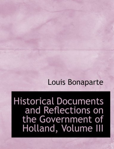 Historical Documents and Reflections on the Government of Holland, Volume III - Louis Bonaparte - Bøger - BiblioLife - 9780554994598 - 20. august 2008