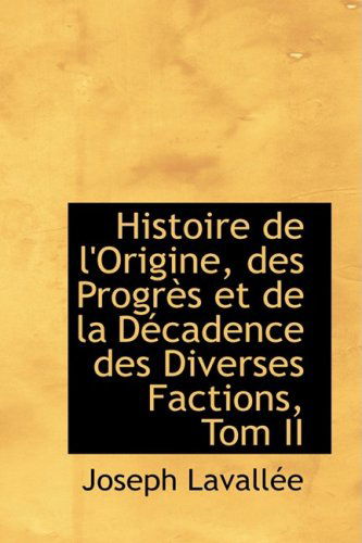 Cover for Joseph Lavallee · Histoire De L'origine, Des Progres et De La Decadence Des Diverses Factions, Tom II (Paperback Book) [French edition] (2008)